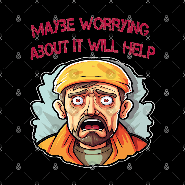 Maybe Worrying About It Will Help by ArtfulDesign